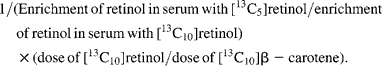1/(Enrichment\,of\,retinol\,in\,serum\,with\,[^{13}C_{5}]retinol/enrichment\,of\,retinol\,in\,serum\,with\,[^{13}C_{10}]retinol)\times (dose\,of\,[^{13}C_{10}]retinol/dose\,of\,[^{13}C_{10}]\beta - carotene).