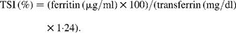 \begin{eqnarray} TSI\,(\%) = (ferritin\,(\mu g/ml)\times 100)/(transferrin\,(mg/dl)\times 1\cdot 24). \end{eqnarray}