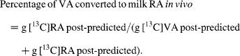 Percentage\,of\,VA\,converted\,to\,milk\,RA\, in\,vivo = g\,[^{13}C]RA\,post\hyphen predicted/(g\,[^{13}C]VA\,post\hyphen predicted + g\,[^{13}C]RA\,post\hyphen predicted).