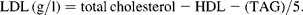 \begin{eqnarray} LDL\,(g/l) = total\,cholesterol - HDL - (TAG)/5. \end{eqnarray}