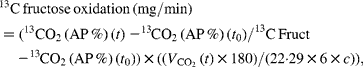 \begin{eqnarray} ^{13}C\,fructose\,oxidation\,(mg/min) = (^{13}CO_{2}\,(AP\,\%)\,( t ) - ^{13}CO_{2}\,(AP\,\%)\,( t _{0})/^{13}C\,Fruct\quad - ^{13}CO_{2}\,(AP\,\%)\,( t _{0}))\times (( V _{CO_{2}}\,( t )\times 180)/(22\cdot 29\times 6\times c )), \end{eqnarray}