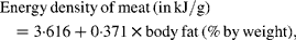 Energy\,density\,of\,meat\,(in\,kJ/g) = 3\cdot 616 + 0\cdot 371\times body\,fat\,(\%\,by\,weight), 
