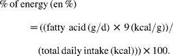\begin{eqnarray} \%\,of\,energy\,(en\,\%) = \,((fatty acid\,(g/d)\,\times \,9\,(kcal/g))/(total\,daily\,intake\,(kcal)))\times 100. \end{eqnarray}