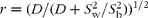 r = ( D /( D + S _{w}^{2}/ S _{b}^{2}))^{1/2} 