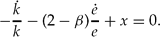 \begin{equation}
- \frac{{\dot k}}{k} - (2 - \beta )\frac{{\dot e}}{e} + x = 0. \end{equation}