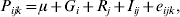 P_{ijk} {\equals }\mu {\plus }G_{i} {\plus }R_{j} {\plus }I_{ij} {\plus }e_{ijk} {\rm \comma }
