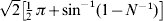 \sqrt 2 \left[ {{\textstyle{1 \over 2}} \; \pi \plus {\rm sin}^{\!\minus \setnum{1}} \lpar 1 \minus N^{ \minus \setnum{1}} \rpar } \right]