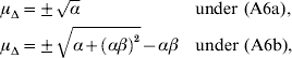 \eqalign{\tab \mu _{\rmDelta } \equals \pm \sqrt \alpha \quad\quad\quad\quad\quad\quad \hskip6pt{\rm under}\ \lpar {\rm A}6{\rm a}\rpar \comma \cr \tab \mu _{\rmDelta } \equals \pm \sqrt {\alpha \plus {\left( {\alpha \beta } \right)}^{\setnum{2}} } \minus \alpha \beta \quad {\rm under}\ \lpar {\rm A}6{\rm b}\rpar \comma \cr}