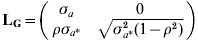 {\bf L}_{\bf G} \equals \left( {\matrix{ {\sigma _{a} } \tab 0 \cr {\rho \sigma _{a{ \ast } } } \tab {\sqrt {\sigma _{a{ \ast } }^{\setnum{2}} \lpar 1 \minus \rho ^{\setnum{2}} \rpar } } \cr} } \right)
