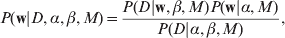 P\lpar {\bf w}\vert D\comma \alpha \comma \beta \comma M\rpar \equals {{P\lpar D\vert {\bf w}\comma \beta \comma M\rpar P\lpar {\bf w}\vert \alpha \comma M\rpar } \over {P\lpar D\vert \alpha \comma \beta \comma M\rpar }}\comma