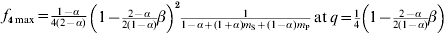 f_{\setnum{4}\max } \equals {\textstyle{{1 \minus \alpha } \over {4\lpar 2 \minus \alpha \rpar }}}<$> <$> \left( {1 \minus {\textstyle{{2 \minus \alpha } \over {2\lpar 1 \minus \alpha \rpar }}}\beta } \right)^{\setnum{2}} {\textstyle{1 \over {1 \minus \alpha \plus \lpar 1 \plus \alpha \rpar m_{\rm S} \plus \lpar 1 \minus \alpha \rpar m_{\rm P} }}} \; {\rm at}\,q \equals  {\textstyle{1 \over 4}}\left( {1 \minus {\textstyle{{2 \minus \alpha } \over {2\lpar 1 \minus \alpha \rpar }}}\beta } \right)