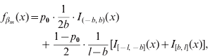 \eqalign{f_{\beta _{m} } \lpar x\rpar \equals\tab  p_{\setnum{0}} \cdot {1 \over {2b}} \cdot I_{\lpar \minus b\comma b\rpar } \lpar x\rpar \cr\tab\plus {{1 \minus p_{\setnum{0}} } \over 2}\cdot {1 \over {l \minus b}}\big\lsqb I_{\lsqb \minus l\comma \minus b\rsqb } \lpar x\rpar \plus I_{\lsqb b\comma l\rsqb } \lpar x\rpar \rsqb \comma \cr}