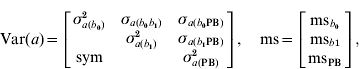 {\rm Var}\lpar a\rpar \equals \left[ {\matrix{ {\sigma _{a\lpar b_{\setnum{0}} \rpar }^{\setnum{2}} } \tab {\sigma _{a\lpar b_{\setnum{0}} b_{\setnum{1}} \rpar } } \tab {\sigma _{a\lpar b_{\setnum{0}} {\rm PB}\rpar } } \cr {} \tab {\sigma _{a\lpar b_{\setnum{1}} \rpar }^{\setnum{2}} } \tab {\sigma _{a\lpar b_{\setnum{1}} {\rm PB}\rpar } } \cr {\rm sym} \tab {} \tab {\sigma _{a\lpar {\rm PB}\rpar }^{\setnum{2}} } \cr} } \right]\comma \quad {\rm ms} \equals \left[ {\matrix{ {{\rm ms}_{b_{\setnum{0}} } } \cr {{\rm ms}_{b\setnum{1}} } \cr {{\rm ms}_{\rm PB} } \cr} } \right],