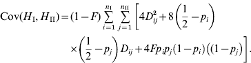 \eqalign{\!{\rm Cov}\lpar H_{\rm I} \comma H_{{\rm II}} \rpar \equals \tab \lpar 1 \minus F\rpar \mathop \sum\limits_{i \equals \setnum{1}}^{n_{{\rm I}} } \,\mathop \sum\limits_{j \equals \setnum{1}}^{n_{{{\rm II}}} }  {\left[{ 4D_{ij}^{\setnum{2}} \plus 8\left( {{1 \over 2} \minus p_{i} } \right)}\right }\cr \tab\! \times\!{\left \left( {{1 \over 2} \minus p_{j} } \right)D_{ij} \plus 4Fp_{i} p_{j} \left( {1 \minus p_{i} } \right)\left( {\lpar 1 \minus p_{j} } \right)} \right]. \cr}