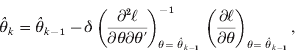 \mathop {\hats{\theta }}\nolimits_{k} \equals \mathop {\hats{\theta }}\nolimits_{k \minus \setnum{1}} \minus \delta \mathop {\left( {{{\partial ^{\setnum{2}} \ell } \over {\partial \theta \partial \theta \prime}}} \right)}\nolimits_{\theta \equals \mathop {\hat{\theta }}\nolimits_{{k \minus \setnum{1}}} }^{ \minus \setnum{1}} \mathop {\left( {{{\partial \ell } \over {\partial \theta }}} \right)}\nolimits_{\theta \equals \mathop {\hat{\theta }}\nolimits_{{k \minus \setnum{1}}} } \comma
