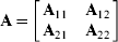 \textstyle{{\bf A} \equals \left[ {\matrix{ {{\bf A}_{{11}} } \tab {{\bf A}_{{12}} } \cr {{\bf A}_{{21}} } \tab {{\bf A}_{{22}} } \cr} } \right] }
