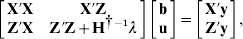 \left[ {\matrix{ {{\bf X \prime X}} \tab {{\bf X \prime Z}} \cr {{\bf Z \prime X}} \tab {{\bf Z \prime Z} \plus {\bf H}^{\dag \minus \setnum{1}} \lambda } \cr} } \right]\left[ {\matrix{ {\bf b} \cr {\bf u} \cr} } \right] \equals \left[ {\matrix{ {{\bf X \prime y}} \cr {{\bf Z \prime y}} \cr} } \right]\comma 