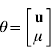 {\bf \theta } \equals \left[ {\matrix{ {\bf u} \cr \mu \cr} } \right]