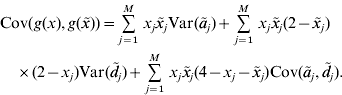 \eqalign{ \tab {\rm Cov}\lpar g\lpar x\rpar \comma g\lpar \tilde{x}\rpar \rpar \equals\mathop\sum\limits_{j \equals \setnum{1}}^{M} \,x_{j} {\tilde{x}}_{j} {\rm Var} \lpar {\tilde{a}}_{j} \rpar \plus \mathop\sum\limits_{j \equals \setnum{1}}^{M} \,x_{j} {\tilde{x}}_{j} \lpar 2 \minus {\tilde{x}}_{j} \rpar \cr\tab\quad\times\lpar 2 \minus x_{j} \rpar {\rm Var} \lpar {\tilde{d}}_{j} \rpar \plus \mathop\sum\limits_{j \equals \setnum{1}}^{M} \,x_{j} {\tilde{x}}_{j} \lpar 4 \minus x_{j} \minus {\tilde{x}}_{j} \rpar {\rm Cov}\lpar {\tilde{a}}_{j} \comma {\tilde{d}}_{j} \rpar. \cr}