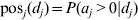 {{\rm pos}}_{j} \lpar d_{j} \rpar \equals P\lpar a_{j} \gt 0\vert d_{j} \rpar