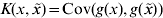 K\lpar x\comma \tilde{x}\rpar \equals {\rm Cov}\lpar g\lpar x\rpar \comma g\lpar \tilde{x}\rpar \rpar