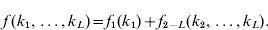 f\,\lpar k_{\setnum{1}} \comma \ldots \comma k_{L} \rpar \equals f_{\setnum{1}} \lpar k_{\setnum{1}} \rpar \plus f_{\setnum{2} \minus L} \lpar k_{\setnum{2}} \comma \ldots \comma k_{L} \rpar .