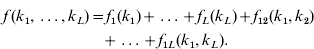 \eqalign{ f\,\lpar k_{\setnum{1}} \comma \ldots \comma k_{L} \rpar \equals \tab f_{\setnum{1}} \lpar k_{\setnum{1}} \rpar \plus \ldots \plus f_{L} \lpar k_{L} \rpar \plus f_{\setnum{12}} \lpar k_{\setnum{1}} \comma k_{\setnum{2}} \rpar  \cr \tab \hskip-2pt \plus \ldots\plus f_{\setnum{1}L} \lpar k_{\setnum{1}} \comma k_{L} \rpar . \cr}