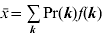 \bar{x} \equals \mathop\sum\limits_{\bi k} {{\rm Pr} \lpar {\bi k}\rpar f\lpar {\bi k}\rpar }