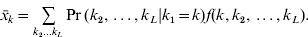 \bar{x}_{k} \equals \mathop\sum\limits_{k_{\setnum{2}} \ldots k_{L} } {\Pr \lpar k_{\setnum{2}} \comma \ldots \comma k_{L} \vert k_{\setnum{1}} \equals k\rpar f\lpar k\comma k_{\setnum{2}} \comma \ldots \comma k_{L} \rpar } .