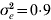 \sigma _{e}^{\setnum{2}} \equals 0{\cdot}9