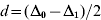 d \equals \lpar \rmDelta _{\setnum{0}} \minus \rmDelta _{\setnum{1}} \rpar \sol 2