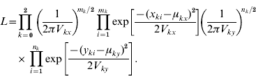 \eqalign{ \hskip-3pt L \equals\hskip-2pt  \tab \prod\limits_{k \equals \setnum{0}}^{\setnum{2}} {\left( {{1 \over {2\pi V_{kx} }}} \right)^{\hskip-2pt m_{k} \sol \setnum{2}} \prod\limits_{i \equals \setnum{1}}^{m_{k} } {\exp \left[ {{{ \minus \lpar x_{ki} \minus \mu _{kx} \rpar ^{\setnum{2}} } \over {2V_{kx} }}} \right]}\hskip-2pt  \left( {{1 \over {2\pi V_{ky} }}} \right)^{\hskip-2pt n_{k} \sol \setnum{2}} } \cr \tab \times \prod\limits_{i \equals \setnum{1}}^{n_{k} } {\exp \left[ {{{ \minus \lpar y_{ki} \minus \mu _{ky} \rpar ^{\setnum{2}} } \over {2V_{ky} }}} \right]} . \cr} 