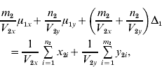 \eqalign{ \tab {{m_{\setnum{2}} } \over {V_{\setnum{2}x} }}\mu _{\setnum{1}x} \plus {{n_{\setnum{2}} } \over {V_{\setnum{2}y} }}\mu _{\setnum{1}y} \plus \left( {{{m_{\setnum{2}} } \over {V_{\setnum{2}x} }} \plus {{n_{\setnum{2}} } \over {V_{\setnum{2}y} }}} \right)\rmDelta _{\setnum{1}} \cr \tab  \quad\equals {1 \over {V_{\setnum{2}x} }}\mathop\sum\limits_{i \equals \setnum{1}}^{n_{\setnum{2}} } {x_{\setnum{2}i} } \plus {1 \over {V_{\setnum{2}y} }}\mathop\sum\limits_{i \equals \setnum{1}}^{m_{\setnum{2}} } {y_{\setnum{2}i} } \comma \cr}