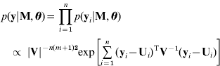 p\lpar {\bf y}\vert {\bf M}\comma {\bimtheta }\rpar \equals \prod\limits_{i \equals \setnum{1}}^{n} {p\lpar {\bf y}_{i} \vert {\bf M}\comma {\bimtheta }\rpar } \propto \&#x003B;\vert {\bf V}\vert ^{ \minus n\lpar m \plus \setnum{1}\rpar \sol \setnum{2}} {\rm exp}\left[ {\mathop\sum\limits_{i \equals \setnum{1}}^{n} {{\rm \lpar }{\bf y}_{i} \minus {\bf U}_{i} \rpar ^{\rm T} {\bf V}^{ \minus \setnum{1}} {\rm \lpar }{\bf y}_{i} \minus {\bf U}_{i} \rpar } } \right]