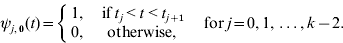\psi _{j\comma \setnum{0}} \lpar t\rpar \equals \left\{ {\matrix{ {1\comma } \tab {{\rm if}\,t_{j} \lt t \lt t_{j \plus \setnum{1}} } \cr {0\comma } \tab {{\rm otherwise\comma }} \cr} } \right.\quad {\rm for}\,j \equals 0\comma 1\comma \ldots\comma k \minus 2.