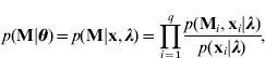 p\lpar {\bf M}\left\vert {\bimtheta } \right.\rpar \equals p\lpar {\bf M}\left\vert {{\bf x\comma }{\bimlambda }} \right.\rpar \equals \prod\limits_{i \equals \setnum{1}}^{q} {{{p\lpar {\bf M}_{i} \comma {\bf x}_{i} \left\vert {\bimlambda } \right.\rpar } \over {p\lpar {\bf x}_{i} \left\vert {\bimlambda } \right.\rpar }}} \comma 