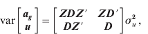 {\rm var} \left[ {\matrix{ {{\bi a}{}_{\bi g}} \cr {\bi u} \cr} } \right] \equals \left[ {\matrix{ {{\bi ZDZ\hskip 1pt\prime}} \tab {{\bi ZD\hskip 1pt\prime}} \cr {{\bi DZ\hskip 1pt\prime}} \tab {\bi D} \cr} } \right]\sigma _{u}^{\setnum{2}}\hskip2pt\comma 