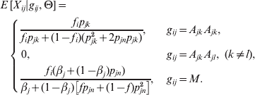 \eqalign{ \tab E\hskip2pt\lsqb X_{ij} \vert g_{ij} \comma \rmTheta \rsqb\equals\cr \tab \hskip8pt \left\{ {\matrix{ {{\displaystyle{{f_{i} p_{jk} } \over {f_{i} p_{jk} \plus \lpar 1 \minus f_{i} \rpar \lpar p_{jk}^{\setnum{2}} \plus 2p_{jn} p_{jk} \rpar }}}\comma } \hfill \tab {g_{ij} \equals A_{jk} A_{jk} \comma } \hfill \cr {0\comma } \hfill \tab {g_{ij} \equals A_{jk} A_{jl} \comma \ \lpar k \ne l\rpar \comma }\hskip-6pt \hfill \cr {{\displaystyle{{f_{i} \lpar \beta _{j} \plus \lpar 1 \minus \beta _{j} \rpar p_{jn} \rpar } \over {\beta _{j} \plus \lpar 1 \minus \beta _{j} \rpar \left[ {fp_{jn} \plus \lpar 1 \minus f\rpar p_{jn}^{\setnum{2}} } \right]}}}\comma } \hfill \tab {g_{ij} \equals M.}\hfill \cr} } \right. \cr}