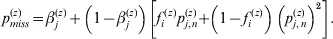 \hskip-12pt\eqalign{p_{miss}^{\lpar z\rpar } \tab \equals \beta _{j}^{\lpar z\rpar } \plus \left( {1 \minus \beta _{j}^{\lpar z\rpar } } \right)\left[ {f_{i}^{\hskip2pt\lpar z\rpar } p_{j\comma n }^{\lpar z\rpar } \!\plus \!\left( {1 \minus f_{i}^{\hskip2pt\lpar z\rpar } } \right)\mathop {\left( {p_{j\comma n }^{\lpar z\rpar } } \right)}\nolimits^{\setnum{2}} } \right].