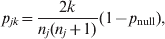 p_{jk}\equals {{2k} \over {n_{j} \lpar n_{j} \plus 1\rpar }}\lpar 1 \minus p_{{\rm null}} \rpar \comma