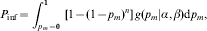 P_{{\rm inf}} \equals \int_{p_{m} \equals \setnum{0}}^{\setnum{1}} \,\lsqb {1 \minus \lpar 1 \minus p_{m} \rpar ^{n} } \rsqb \,g\lpar p_{m} \vert \alpha \comma \beta \rpar {\rm d}p_{m}\comma