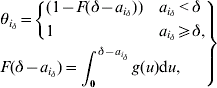 \left.\eqalign{ \tab {\rm \theta }_{i_{\delta } } \equals \left\{ {\matrix{\! {\lpar 1 \minus F\lpar \delta \minus a_{i_{\delta } } \rpar \rpar } \hfill \tab {a_{i_{\delta}} \lt \delta } \hfill \cr \!1 \hfill \tab {a_{i_{\delta } } \geqslant \delta \comma} \hfill \cr} } \right. \cr \tab F\lpar \delta \minus a_{i_{\delta } } \rpar \equals \int_{\setnum{0}}^{\delta \minus a_{{i_{\delta } }} } {g\lpar u\rpar } {\rm d}u \comma\cr} \!\!\!\right\}