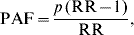 {\rm PAF} \equals {{p\,\lpar {\rm RR} \minus 1\rpar } \over {{\rm RR}}}\comma
