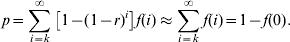 p \equals \sum\limits_{i \equals k}^{\infty } {\left[ {1 \minus \lpar 1 \minus r\rpar ^{i} } \right]f\lpar i\rpar } \approx \sum\limits_{i \equals k}^{\infty } {f\lpar i\rpar \equals 1 \minus f\lpar 0\rpar }. \hfill