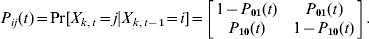 P_{ij} \lpar t\rpar \equals {\rm Pr\lsqb }X_{k\comma t} \equals j\vert X_{k\comma t \minus \setnum{1}} \equals i{\rm \rsqb } \equals \left[ {\matrix{ {1 \minus P_{\setnum{01}} \lpar t\rpar } \tab {P_{\setnum{01}} \lpar t\rpar } \cr {P_{\setnum{10}} \lpar t\rpar } \tab {1 \minus P_{\setnum{10}} \lpar t\rpar } \cr} } \right].