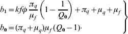 \openup1\eqalign{\left. {\matrix{ {b_{\setnum{1}} \equals kf\phi \displaystyle{{\pi _{q} } \over {\mu _{f} }}\left( {1 \minus \displaystyle{1 \over {Q_{\setnum{0}} }}} \right) \plus \pi _{q} \plus \mu _{q} \plus \mu _{f} } \cr \hskip-47{b_{\setnum{0}} \equals \lpar \pi _{q} \plus \mu _{q} \rpar \mu _{f} \hskip2pt\lpar Q_{\setnum{0}} \minus 1\rpar \cdot } \cr} } \right\}\hskip37