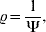 \varrho \equals {1 \over {\rmPsi }}\comma\hfill