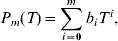 P_{m} \lpar T\rpar \equals \sum\limits_{i \equals \setnum{0}}^{m} {b_{i} T\hskip1pt^{i} \comma }