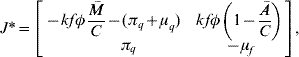 J \ast \equals \left[ {\matrix{ { \minus kf\phi \displaystyle{{\bar{M}} \over C} \minus \lpar \pi _{q} \plus \mu _{q} \rpar } \tab {kf\phi \left( {1 \minus \displaystyle{{\bar{A}} \over C}} \right)} \cr \hskip20pt {\pi _{q} } \tab { \minus \mu _{f} } \cr} } \right] \comma