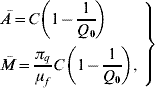 \openup1\eqalign{\left. {\matrix{{\skew 4\bar{A} \equals C\left( {1 \minus \displaystyle{1 \over {Q_{\setnum{0}} }}} \right)} \hfill \cr {\bar{M} \equals \displaystyle{{\pi _{q} } \over {\mu _{f} }}C\left( {1 \minus {1 \over {Q_{\setnum{0}} }}} \right)\comma } \hfill \cr} } \right\}\hfill
